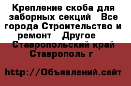 Крепление-скоба для заборных секций - Все города Строительство и ремонт » Другое   . Ставропольский край,Ставрополь г.